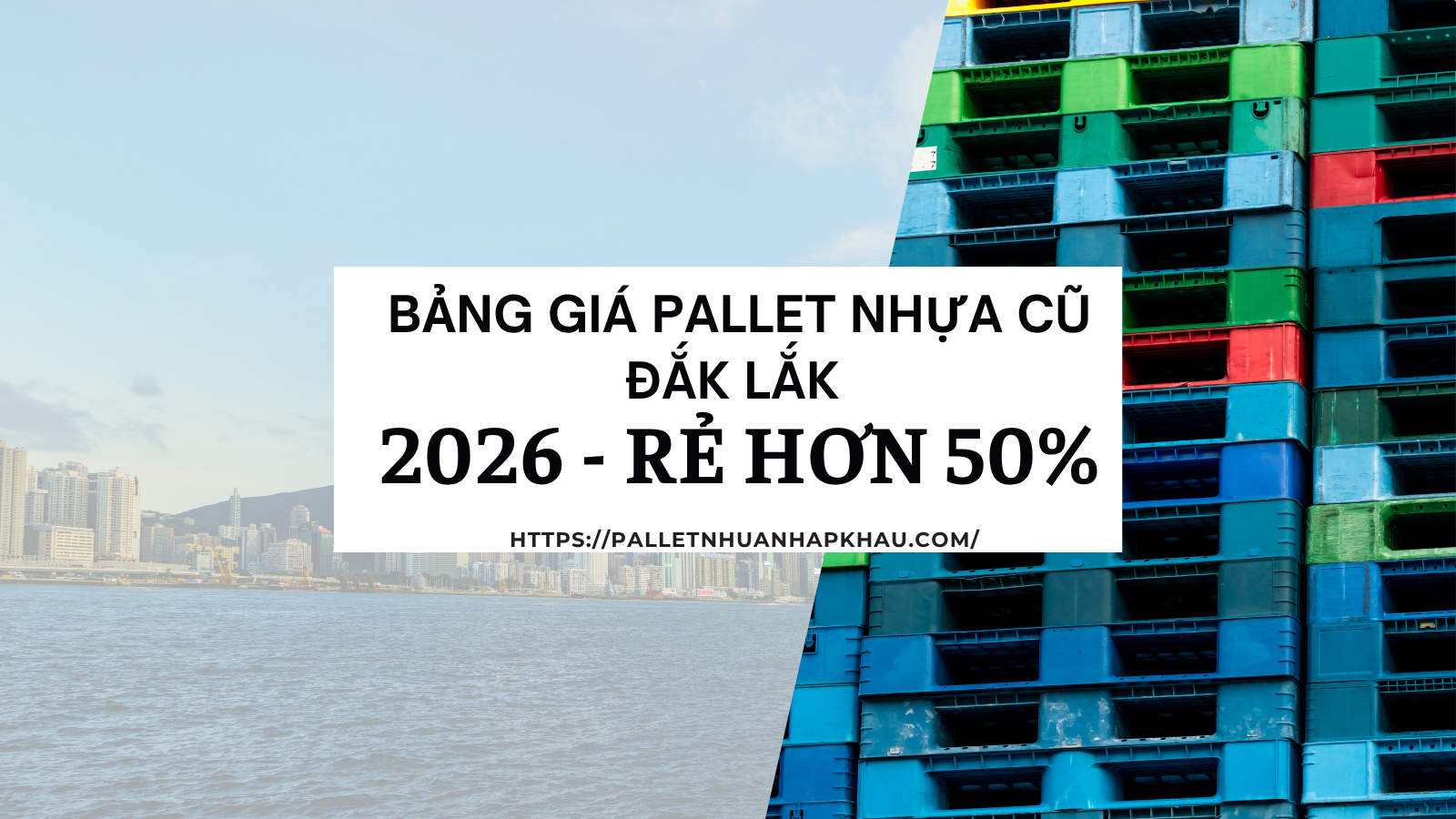 Bảng Giá Pallet Nhựa Cũ Đắk Lắk 2026: Rẻ Hơn 50%